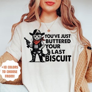 You&#39;ve Just Buttered Your Last Biscuit T-Shirt | Funny Cowboy Cat Shirt | Meowdy Partner Tee | Cat Meme Shirt | Funny Western Shirt | Meowdy