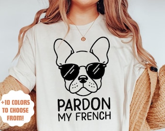 Pardon My French Shirt | Funny Frenchie Shirt | French Bulldog Gift | Frenchie Mom Shirt | Dog Mom Tee | Cute Dog Shirt | Gift for Dog Lover