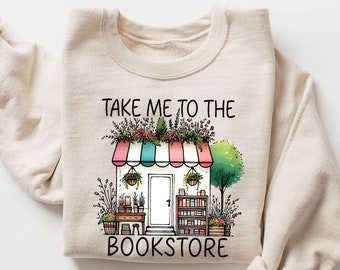 Take Me To The Bookstore Sweatshirt | Book Lover Pullover | Librarian Gift | Reading Lover Sweater | Bookish Pullover | Literary Store