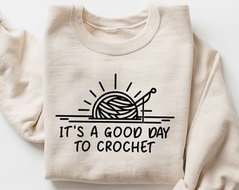 Good Day to Crochet Sweatshirt | Crochet Lover Crewneck | Yarn Craft Quote Sweater | Crocheting Lover Gift | Crochet Shirt | Funny Crochet