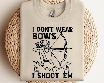 I Don't Wear Bows I Shoot 'Em Sweatshirt | Archery Sweater | Archer Girl Sweatshirt | Bow Hunting | Archery Sweatshirt | Archery Coach Gift