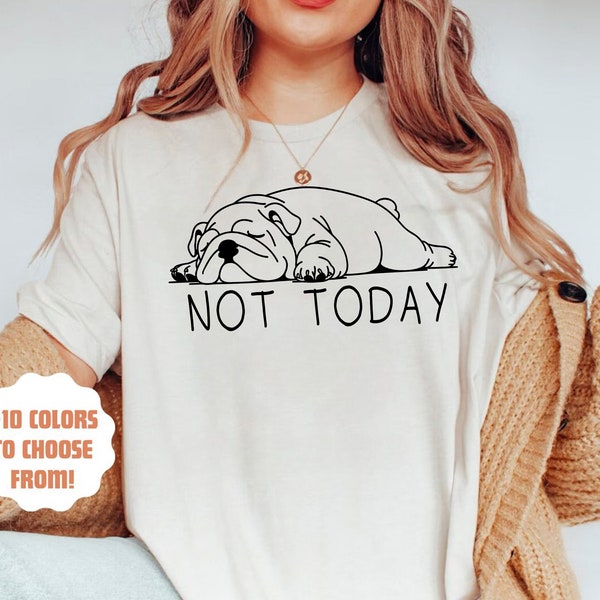 English Bulldog Tee | Not Today Lazy Dog Shirt | Bulldog Mom Shirt | Funny Bulldog T-Shirt | English Bulldog Lover | Bulldog Tee