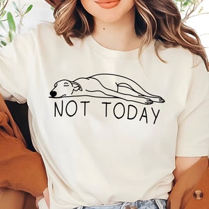 Greyhound Not Today Shirt | Funny Sighthound Tee | Whippet Lover Shirt | Greyhound Tee | Greyhound Mom Gift | Funny Whippet Shirt