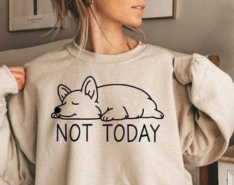 Not Today Corgi Sweatshirt | Corgi Lover Sweater | Funny Corgi Sweatshirt | Corgi Dog Mom | Cute Corgi Sweatshirt | Corgi Dog Lover Gift