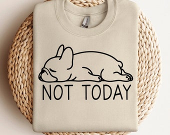 Not Today French Bulldog Sweatshirt | Frenchie Lover Sweater | Bulldog Mom | Funny Frenchie Sweatshirt  | Cute French Bulldog Sweater