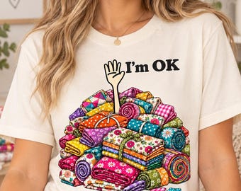 I'm OK Quilting T-Shirt, Colorful Fabric Stash Graphic Tee, Funny Quilter Sewing Shirt, Comfort Colors