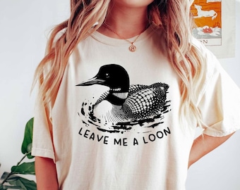 Funny Leave Me A Loon T Shirt | Loon Shirt | Loon | Bird | Birding | Lake Tee Shirt | Wildlife Gifts | Funny Common Loon Bird Shirt