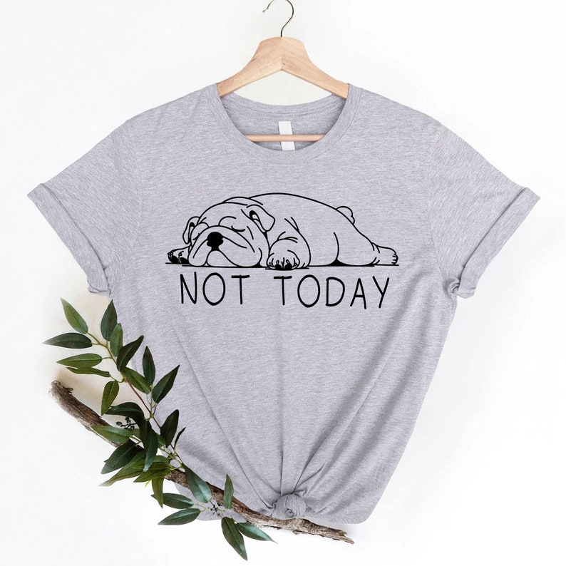 May include: Gray t-shirt with a black and white illustration of a bulldog sleeping and the text "NOT TODAY".