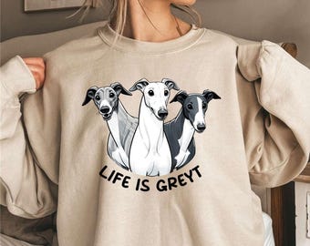 Greyhound Lover Sweatshirt | Life is Greyt Pullover | Whippet & Greyhound Crewneck | Greyhound Shirt | Sighthound Owner Sweater