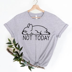 Not Today French Bulldog Shirt | Frenchie Lover Tee | Bulldog Mom Shirt | Lazy French Bulldog | Cute French Bulldog Shirt | Frenchie Shirt image 3