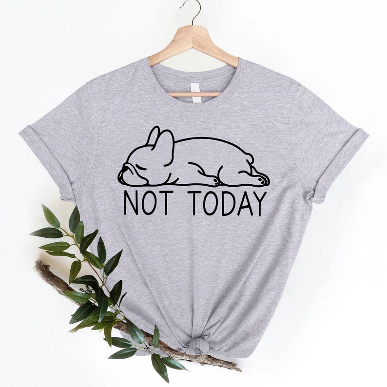 Not Today French Bulldog Shirt | Frenchie Lover Tee | Bulldog Mom Shirt | Lazy French Bulldog | Cute French Bulldog Shirt | Frenchie Shirt image 3