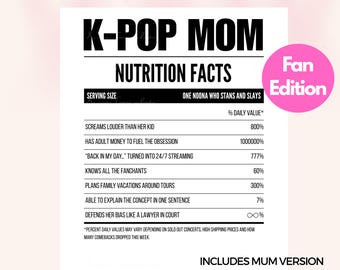 May include: A white K-Pop Mom "Nutrition Facts" print with black text. The print includes a pink "Fan Edition" circle and a list of humorous "% Daily Value" statements. The bottom of the print reads "SVG & PNG".