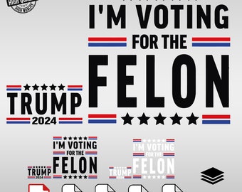 I am voting for the Felon Png, Election Trump 2024, Election 2024 Png, 4th of July Png, Trump 2024 I'm Voting For The Felon