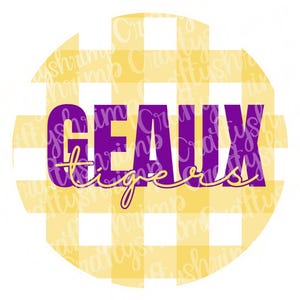May include: A round design with a yellow and white gingham pattern. The word "GEAUX" is in large purple block letters, with "tigers" in a cursive font below it. The design is on a white background.