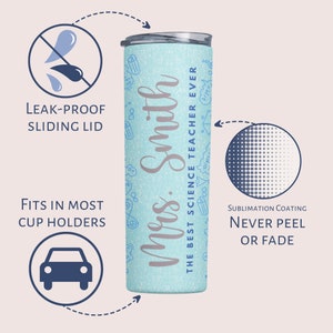May include: A light blue insulated tumbler with a leak-proof sliding lid. The tumbler features the text "Mrs. Smith, The Best Science Teacher Ever" in a script font. It has a sublimation coating that will never peel or fade.