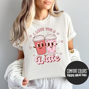 Valentines Day Shirt I Love You A Latte Funny Couples Comfort Colors® Shirts Coffee Shirt Matching Couple Valentines Day Gift For Girlfriend
