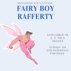 May include: A pink fairy boy sticker with wings, wearing pink pants and flying. The sticker is available in 2, 3, or 5 inches and comes in glossy or holographic finishes.  "FAIRY BOY RAFFERTY" is written in blue text at the top of the image.