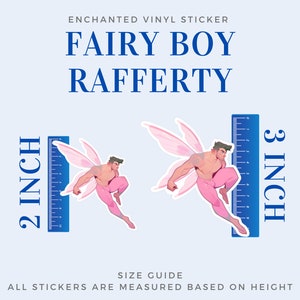 May include: A vinyl sticker featuring a fairy boy with pink wings and pink pants. The sticker is 3 inches tall and is shown next to a ruler. The sticker is available in two sizes, 2 inches and 3 inches. The text "ENCHANTED VINYL STICKER" is at the top of the image. The text "FAIRY BOY RAFFERTY" is below the sticker. The text "SIZE GUIDE" is below the sticker. The text "ALL STICKERS ARE MEASURED BASED ON HEIGHT" is below the sticker.