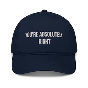 You're absolutely right Organic cotton cap, AI Anthropic inspired qoute