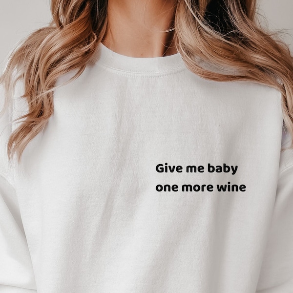 Give me baby one more wine- Sweatshirt, Wine T Shirt, Wine Shirt, Fashion Shirt, Frauen T-Shirt, Alltag, Geschenk, Lounge wear,Alcohol Quote