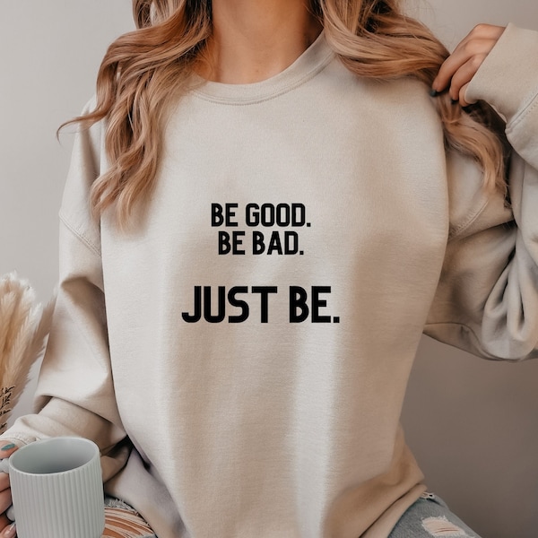 be good be bad just be, Sweatshirt, inspirierende Zitate, trendiger Pullover, Rundhals-Sweatshirt, Unisex Langarm, Empowered Women, Quotes