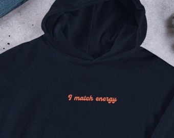 I Match Energy Unisex Hoodie, Comfy Funny Witty Sweatshirt, Sarcastic and Fun Statement