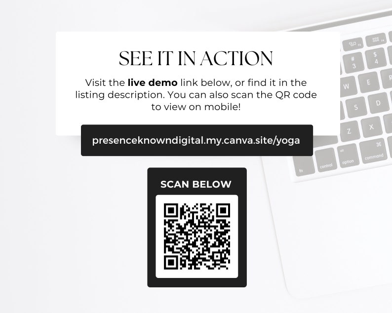 May include: A white card with the text "SEE IT IN ACTION" and a link to a live demo. The text below the link says "Visit the live demo link below, or find it in the listing description. You can also scan the QR code to view on mobile!" The link is "presenceknowndigital.my.canva.site/yoga". Below the card is a black square with the text "SCAN BELOW" and a QR code.