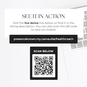 May include: A laptop keyboard with text that reads "SEE IT IN ACTION". Below the text is a black rectangle with the text "presenceknown.my.canva.site/healthcoach". A QR code is below the rectangle with the text "SCAN BELOW".