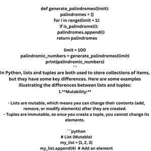 以下が含まれることがあります： 回文数を生成する方法を示すPythonコードの例。コードには、数が回文かどうかをチェックする関数と、指定された制限内で回文のリストを生成する関数が含まれています。コードは、Pythonにおけるリストとタプルの違いについても説明し、それらの可変性を強調しています。