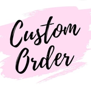 May include: A pink watercolor background with the text "Custom Order" in black cursive lettering.