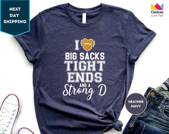 I Love Big Sacks Tight Ends and a Strong D Shirt, Game Day Shirt, Football Shirt, Football Season Shirt, Football TShirt, Gifts for Women