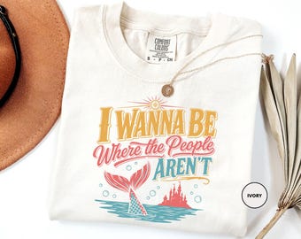I Wanna Be Where The People Aren't Shirt, Magic Kingdom Shirt, Little Mermaid Inspired T-Shirt, Family Vacation Shirt, Disneyland Shirt