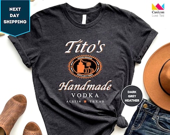 TITO'S Handmade Vodka Shirt, Valentine's Day Gift Shirt, Austin Shirt, Texas Label, Vodka Alcohol Shirt, Alcoholic Shirt, Tito's Fan Shirt