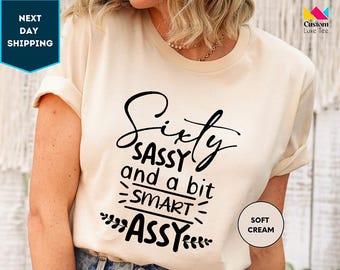 60th Birthday Shirt for Women, Sixty Birthday Shirt, Sixty Sassy and a Bit Smart Assy, 60th Birthday Gifts for Women, Friend 60th Birthday