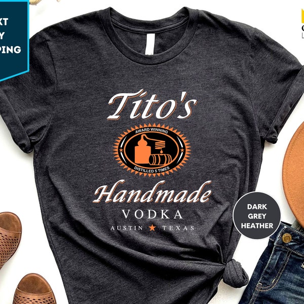 TITO'S Handmade Vodka Shirt, Valentine's Day Gift Shirt, Austin Shirt, Texas Label, Vodka Alcohol Shirt, Alcoholic Shirt, Tito's Fan Shirt