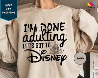 I'm Done Adulting I'm Going To Disney Sweatshirt, Disney Sweatshirt, Disney Sweatshirts For women, Disney World , Disney