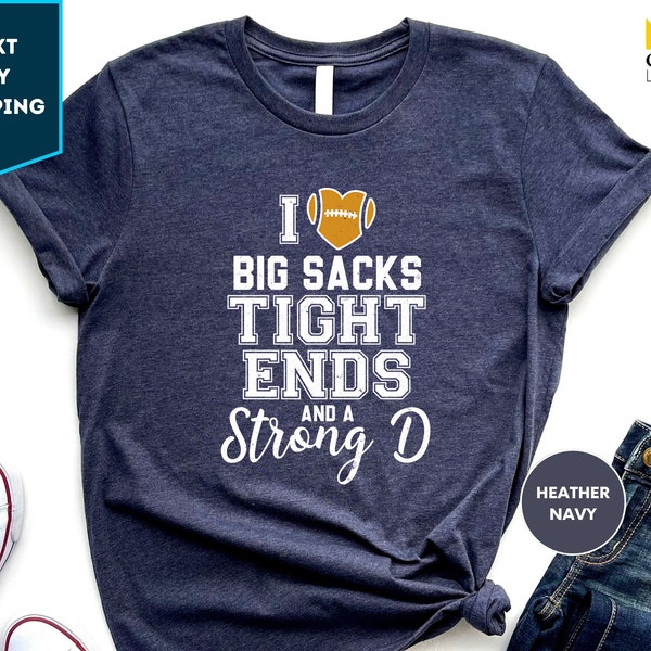 I Love Big Sacks Tight Ends and a Strong D Shirt, Game Day Shirt, Football Shirt, Football Season Shirt, Football TShirt, Gifts for Women