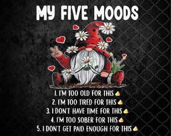 Gnome My Five Moods Png, I'm Too Old For This I'm Too Tied For This Png Design, Sublimation