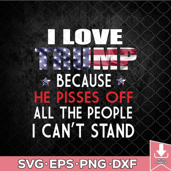 Because He Pisses Off The People I Can't Stand Svg, Png, Eps, Dxf