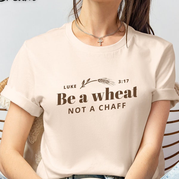 Be a Wheat Not a Chaff tshirt, Christian tshirt, Mens tshirt, Womens tshirt