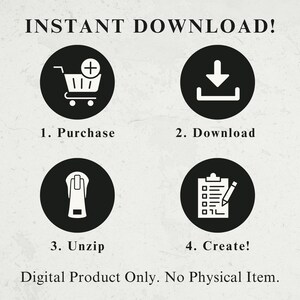 May include: An image with the text "INSTANT DOWNLOAD!" and four circular icons with instructions: Purchase, Download, Unzip, and Create. The text "Digital Product Only. No Physical Item" is also included.