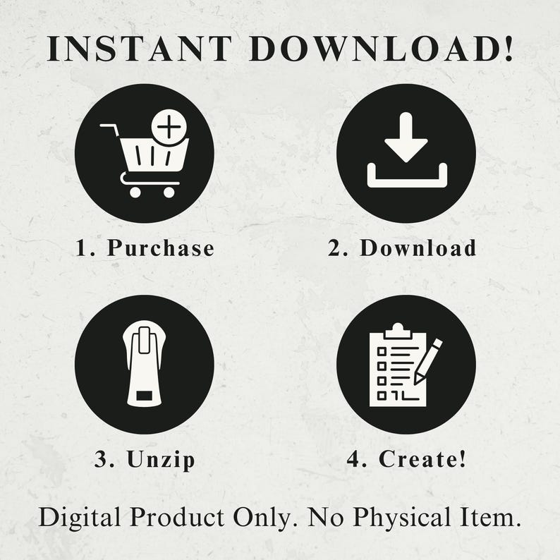May include: An image with the text "INSTANT DOWNLOAD!" and four circular icons with instructions: Purchase, Download, Unzip, and Create. The text "Digital Product Only. No Physical Item" is also included.