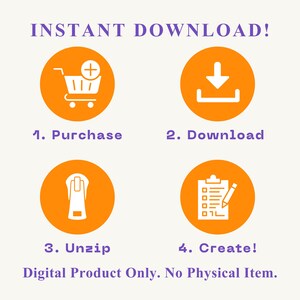 May include: An image with the text "INSTANT DOWNLOAD!" and four orange circles with white icons and text: "1. Purchase", "2. Download", "3. Unzip", and "4. Create!" The text "Digital Product Only. No Physical Item." is also present.