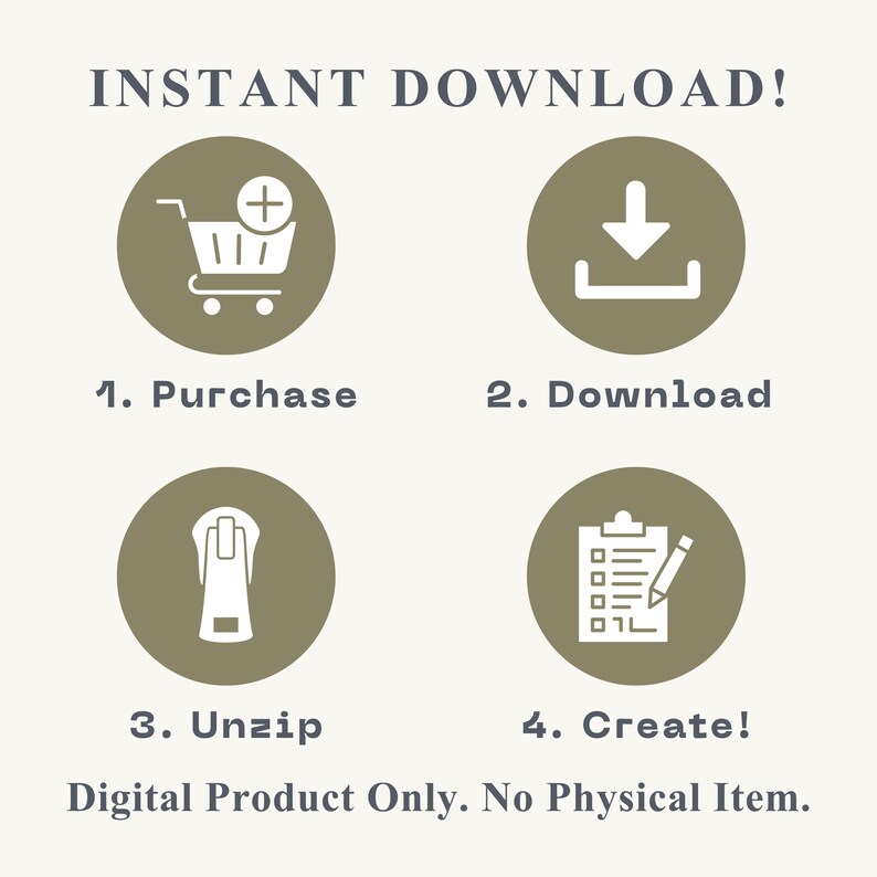 May include: An image with the text "INSTANT DOWNLOAD!" and four circular icons with instructions: Purchase, Download, Unzip, and Create. The text "Digital Product Only. No Physical Item." is also included.