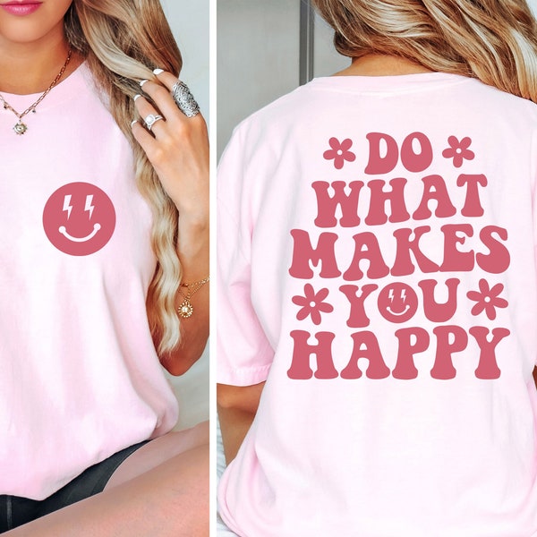 Do What Makes You Happy Shirt, Happy Shirt, Quote Shirt, Trendy Inspirational Back Front, Motivate Tee, Awareness Tee, Smiley Shirt