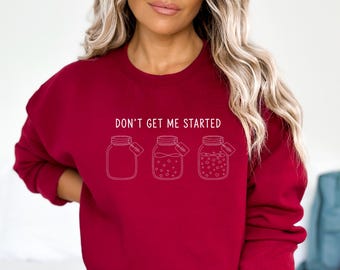 Sourdough Starter Sweatshirt, Bread Maker, Gift for Baker, Don't Get Me Started Hoodie Crewneck
