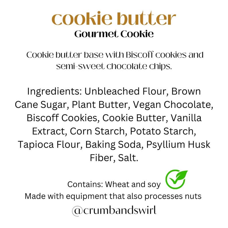 May include: A white informational card for a cookie butter gourmet cookie. Text lists ingredients including unbleached flour, brown cane sugar, plant butter, vegan chocolate, Biscoff cookies, cookie butter, vanilla extract, and starches. Contains wheat and soy.