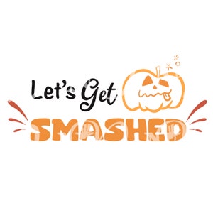 May include: Let's Get Smashed text with a cartoon pumpkin with a tongue sticking out. The pumpkin is orange and the text is black.