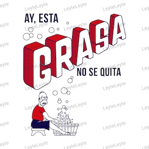 May include: A cartoon image featuring the text "AY, ESTA GRASA NO SE QUITA" in red and white 3D block letters. Beneath the text, a cartoon character is washing their hands in a wooden tub.