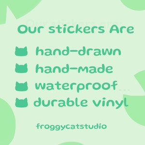 May include: Green and white text on a light green background reads "Our stickers are hand-drawn, hand-made, waterproof, durable vinyl."  The text is accompanied by four green cat head icons.